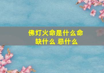 佛灯火命是什么命 缺什么 忌什么